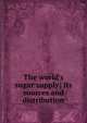 The world's sugar supply; its sources and distribution, 