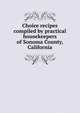 Choice recipes compiled by practical housekeepers of Sonoma County, California, 