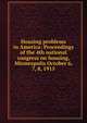 Housing problems in America: Proceedings of the 4th national congress on housing, Minneapolis October 6, 7, 8, 1915, 