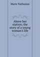 Above her station; the story of a young woman's life, Marie Nathusius 