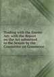 Trading with the Enemy Act: with the Report on the Act submitted to the Senate by the Committee on Commerce, 