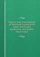 Papers and proceedings of National convention upon municipal ownership and public franchises, 