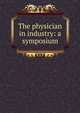 The physician in industry: a symposium, 