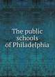 The public schools of Philadelphia, 
