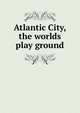Atlantic City, the worlds play ground, 