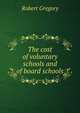 The cost of voluntary schools and of board schools, Robert Gregory 