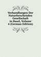 Verhandlungen Der Naturforschenden Gesellschaft in Basel, Volume 4 (German Edition), 