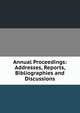 Annual Proceedings: Addresses, Reports, Bibliographies and Discussions, 