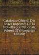 Catalogue General Des Livres Imprimes De La Bibliotheque Nationale, Volume 33 (Hungarian Edition), 