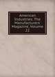 American Industries: The Manufacturers' Magazine, Volume 22, 