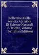 Bollettino Della Societa Adriatica Di Scienze Naturali in Trieste, Volume 16 (Italian Edition), Societa adriatica di scienze naturali 