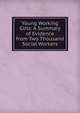 Young Working Girls: A Summary of Evidence from Two Thousand Social Workers, 