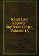 Natal Law Reports: Supreme Court, Volume 18, 