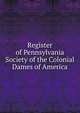 Register of Pennsylvania Society of the Colonial Dames of America, 