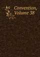 Convention, Volume 38, 