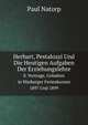 Herbart, Pestalozzi Und Die Heutigen Aufgaben Der Erziehungslehre. 8. Vortrage, Gehalten in Warburger Ferienkursen 1897 Und 1899, Paul Natorp 