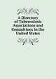 A Directory of Tuberculosis Associations and Committees in the United States, 