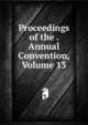 Proceedings of the . Annual Convention, Volume 13, 