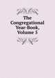 The Congregational Year-Book, Volume 5, 