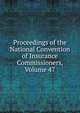 Proceedings of the National Convention of Insurance Commissioners, Volume 47, 