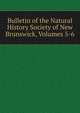 Bulletin of the Natural History Society of New Brunswick, Volumes 5-6, 
