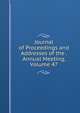 Journal of Proceedings and Addresses of the . Annual Meeting, Volume 47, 