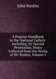 A Popular Handbook to the National Gallery: Including, by Special Permission, Notes Collected from the Works of Mr. Ruskin, Volume 1, Рескин 