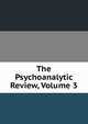 The Psychoanalytic Review, Volume 3, 