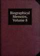 Biographical Memoirs, Volume 8, 