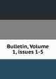 Bulletin, Volume 1, issues 1-5, 