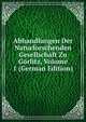 Abhandlungen Der Naturforschenden Gesellschaft Zu Gorlitz, Volume 1 (German Edition), 