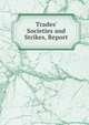 Trades' Societies and Strikes, Report, 