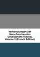 Verhandlungen Der Naturforschenden Gesellschaft in Basel, Volume 1 (French Edition), 