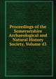 Proceedings of the Somersetshire Archaeological and Natural History Society, Volume 43, 