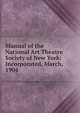 Manual of the National Art Theatre Society of New York: Incorporated, March, 1904, 