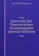 Elemente Der Theoretischen Krystallografie (German Edition), Carl Friedrich Naumann 
