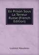 En Prison Sous La Terreur Russe (French Edition), Ludovic Naudeau 