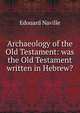 Archaeology of the Old Testament: was the Old Testament written in Hebrew?, Edouard Naville 