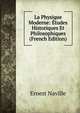 La Physique Moderne: Etudes Historiques Et Philosophiques (French Edition), Ernest Naville 