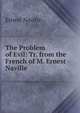 The Problem of Evil: Tr. from the French of M. Ernest Naville ., Ernest Naville 