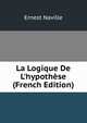 La Logique De L'hypoth?se (French Edition), Ernest Naville 