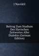 Beitrag Zum Studium Des Slavischen Zeitwortes Aller Dialekte (German Edition), J Navratil 