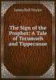 The Sign of the Prophet: A Tale of Tecumseh and Tippecanoe, James Ball Naylor 