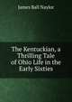 The Kentuckian, a Thrilling Tale of Ohio Life in the Early Sixties, James Ball Naylor 