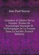 Grandeur Et Misere De La Femme: Etudes De Psychologie Normale Et Pathologique De La Femme Dans La Societe (French Edition), Jean Paul Nayrac 