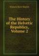 The History of the Helvetic Republics, Volume 2, Francis Hare Naylor 