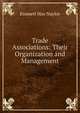 Trade Associations: Their Organization and Management, Emmett Hay Naylor 