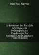 La Fontaine: Ses Facultes Psychiques, Sa Philosophie, Sa Psychologie, Sa Mentalite, Son Caractere (French Edition), Jean Paul Nayrac 