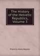 The History of the Helvetic Republics, Volume 3, Francis Hare Naylor 