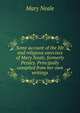 Some account of the life and religious exercises of Mary Neale, formerly Peisley. Principally compiled from her own writings, Mary Neale 
